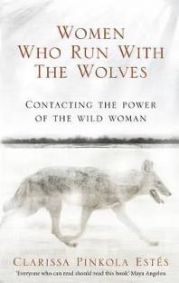 Women Who Run With the Wolves - Clarissa Pinkola Estés